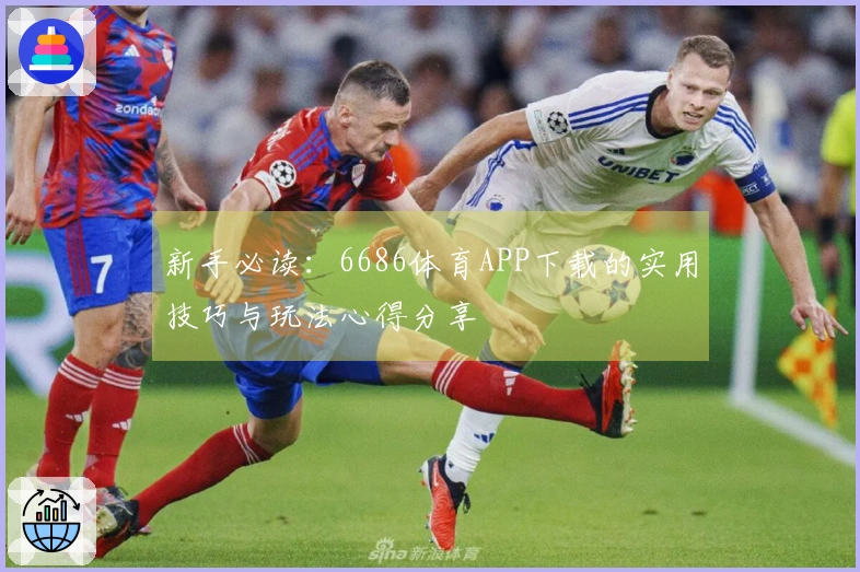新手必读：6686体育APP下载的实用技巧与玩法心得分享