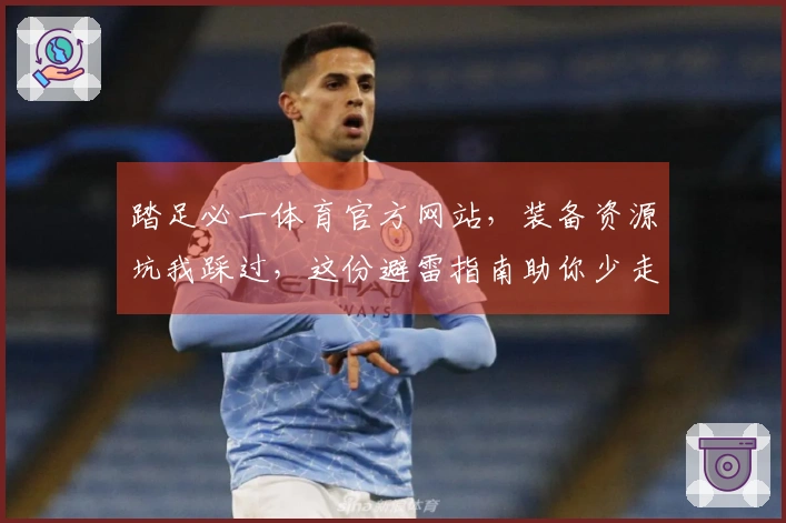 踏足必一体育官方网站，装备资源坑我踩过，这份避雷指南助你少走弯路！